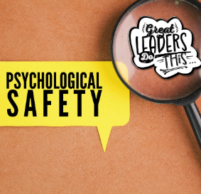 What Courageous Leaders Do…Fostering Psychological Safety